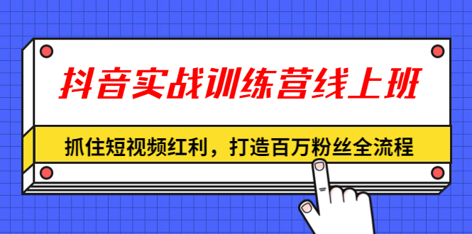 抖音实战训练营线上班,深入了解平台规则及玩法-乐学教程网