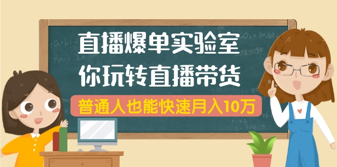 起航哥·直播爆单实验室,直播带货实操全流程-乐学教程网