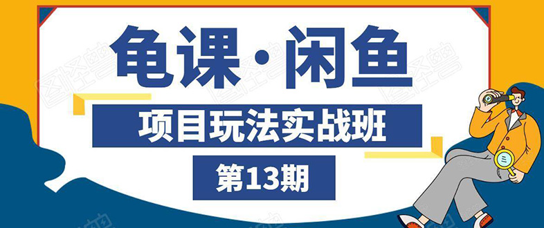 龟课·闲鱼项目玩法实战班 线上第十三期(全套无水印)-乐学教程网