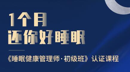 1个月还你好睡眠，睡眠健康管理师·初级班，价值499元-乐学教程网