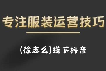 徐志么·9月10-13日线下抖音服装运营课-乐学教程网