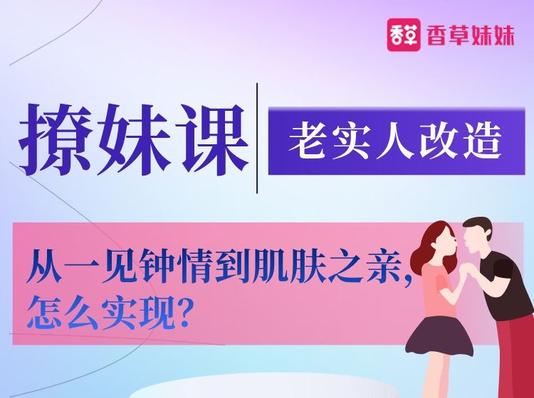 老实人改造、从一见钟情到肌肤之亲，怎么实现？-乐学教程网